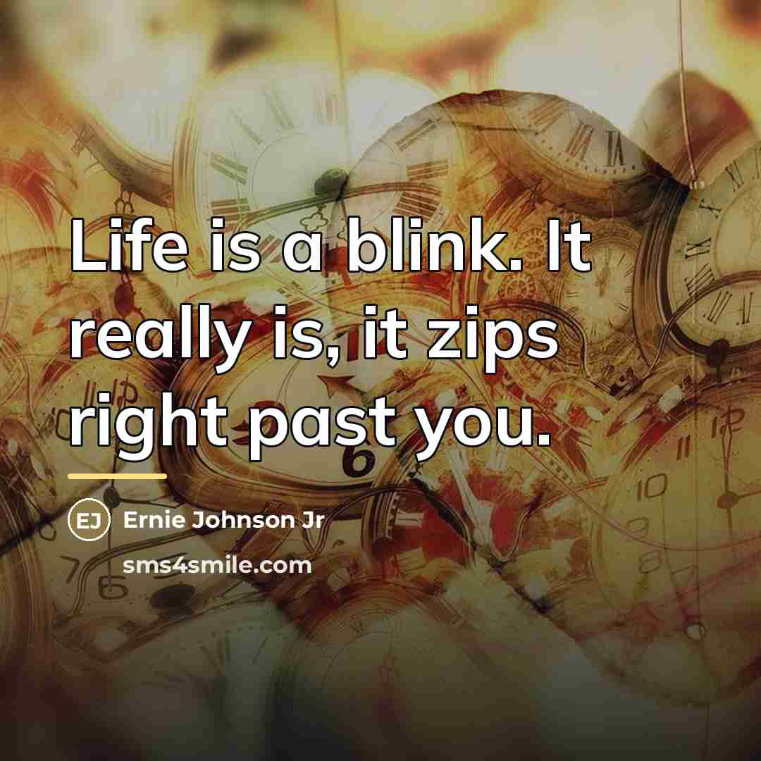 “Life is a blink. It really is, it zips right…” quote by Ernie Johnson Jr