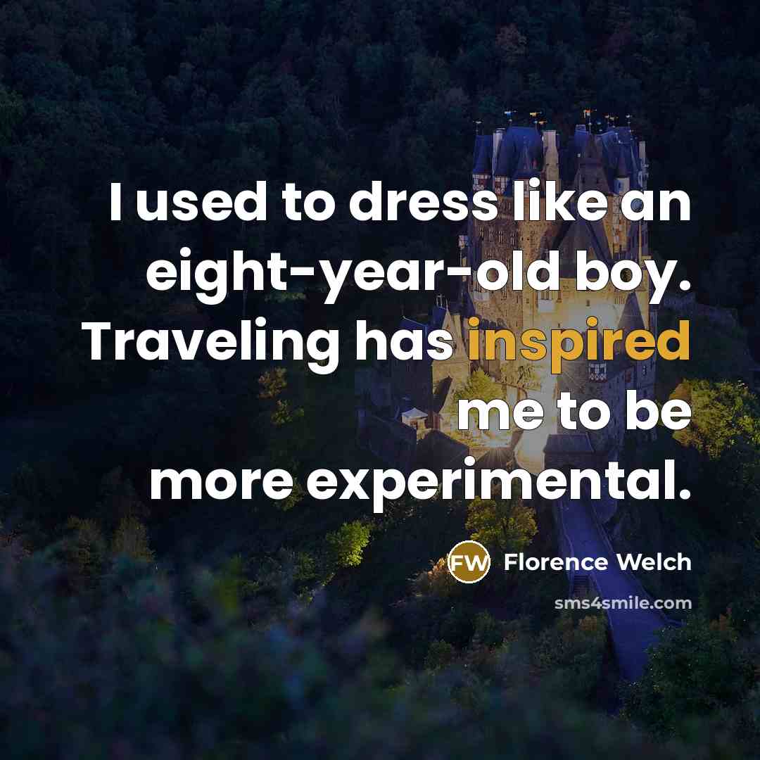 “I used to dress like an eight-year-old boy. Traveling has…” quote by Florence Welch