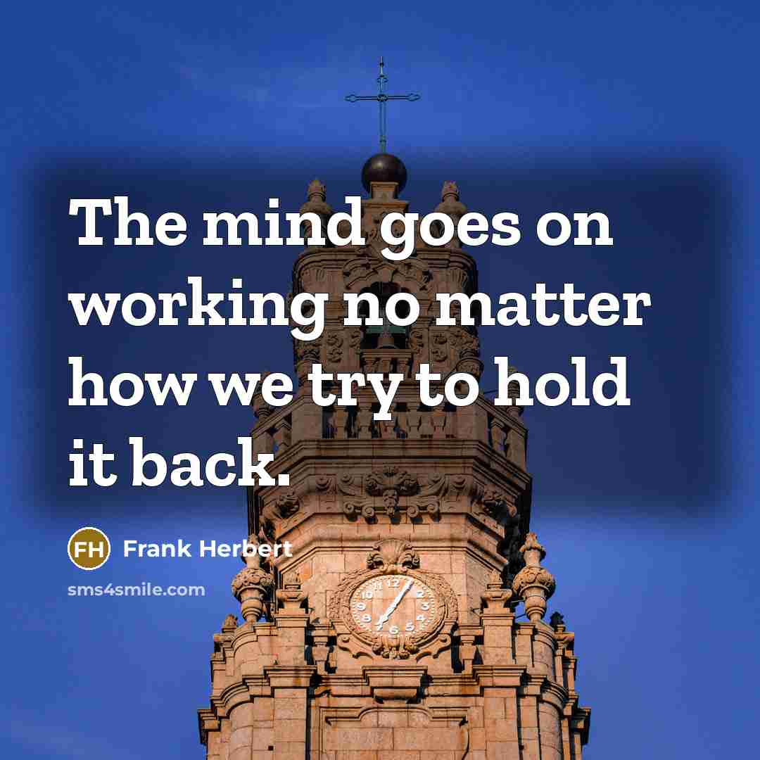 “The mind goes on working no matter how we try…” quote by Frank Herbert