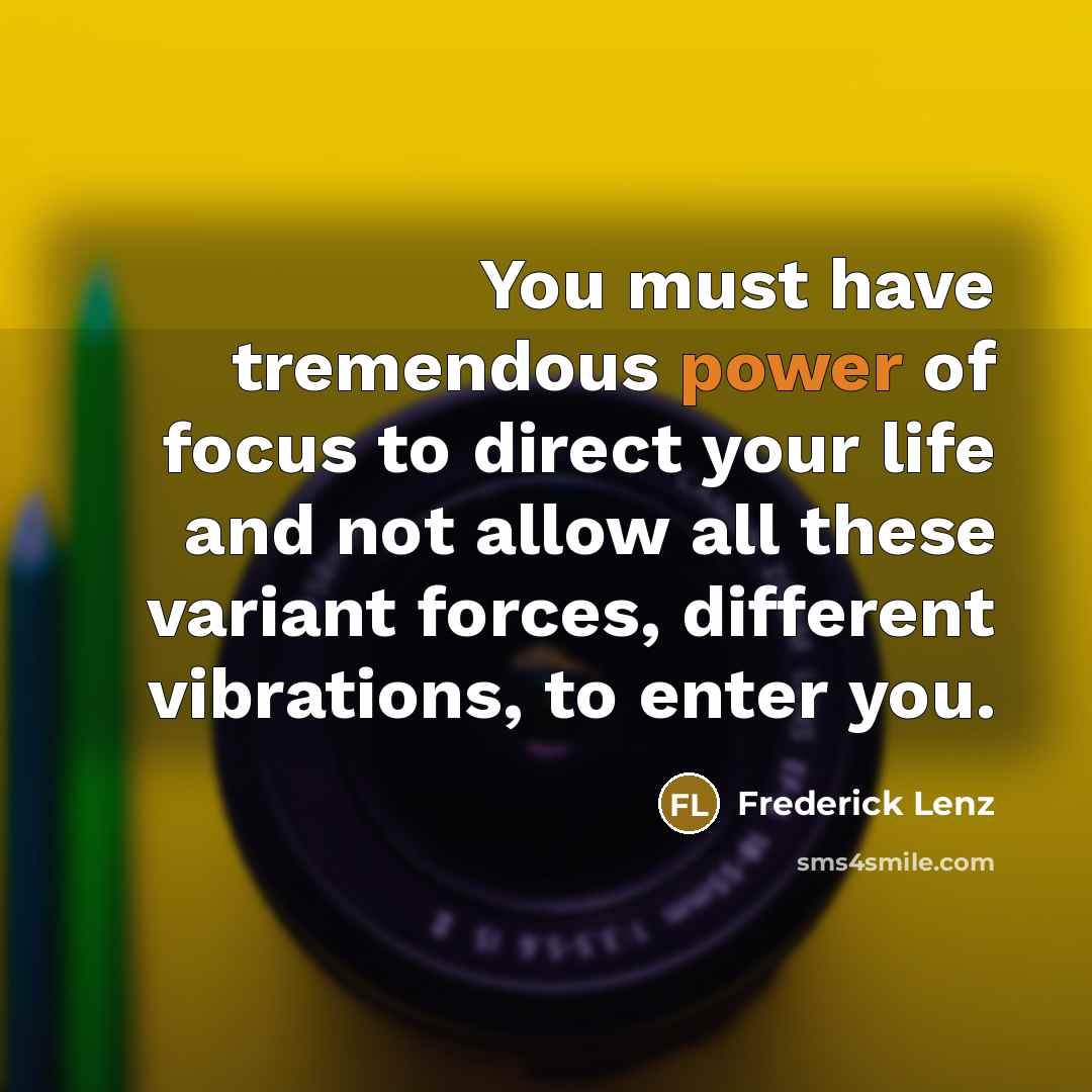 “You must have tremendous power of focus to direct your…” quote by Frederick Lenz