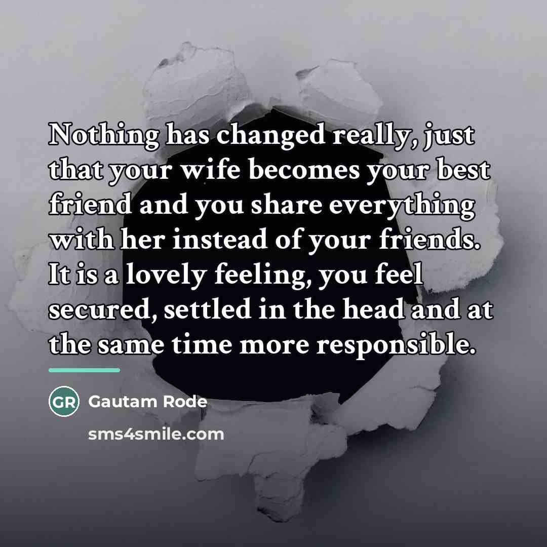 “Nothing has changed really, just that your wife becomes your…” quote by Gautam Rode