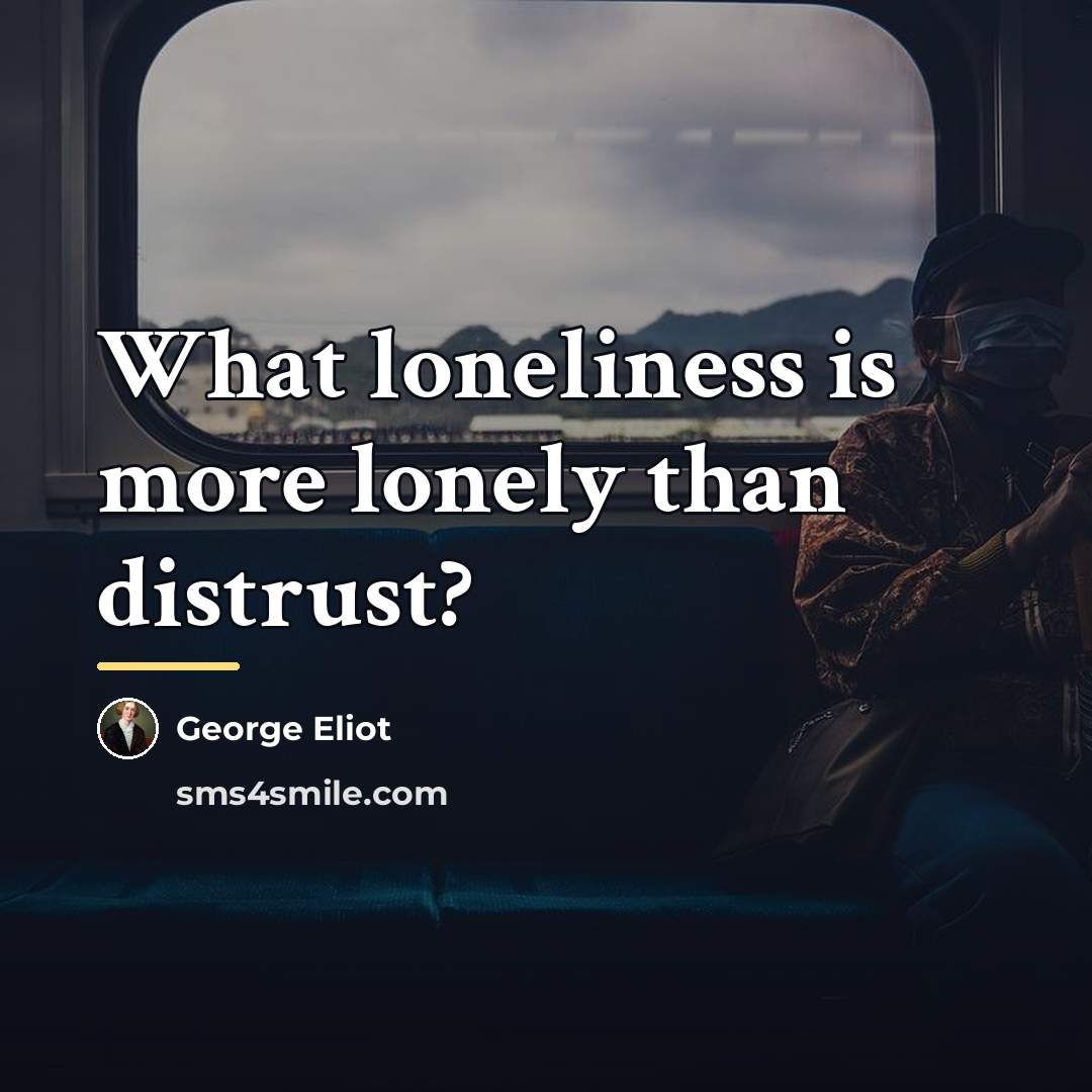 “What loneliness is more lonely than distrust?…” quote by George Eliot