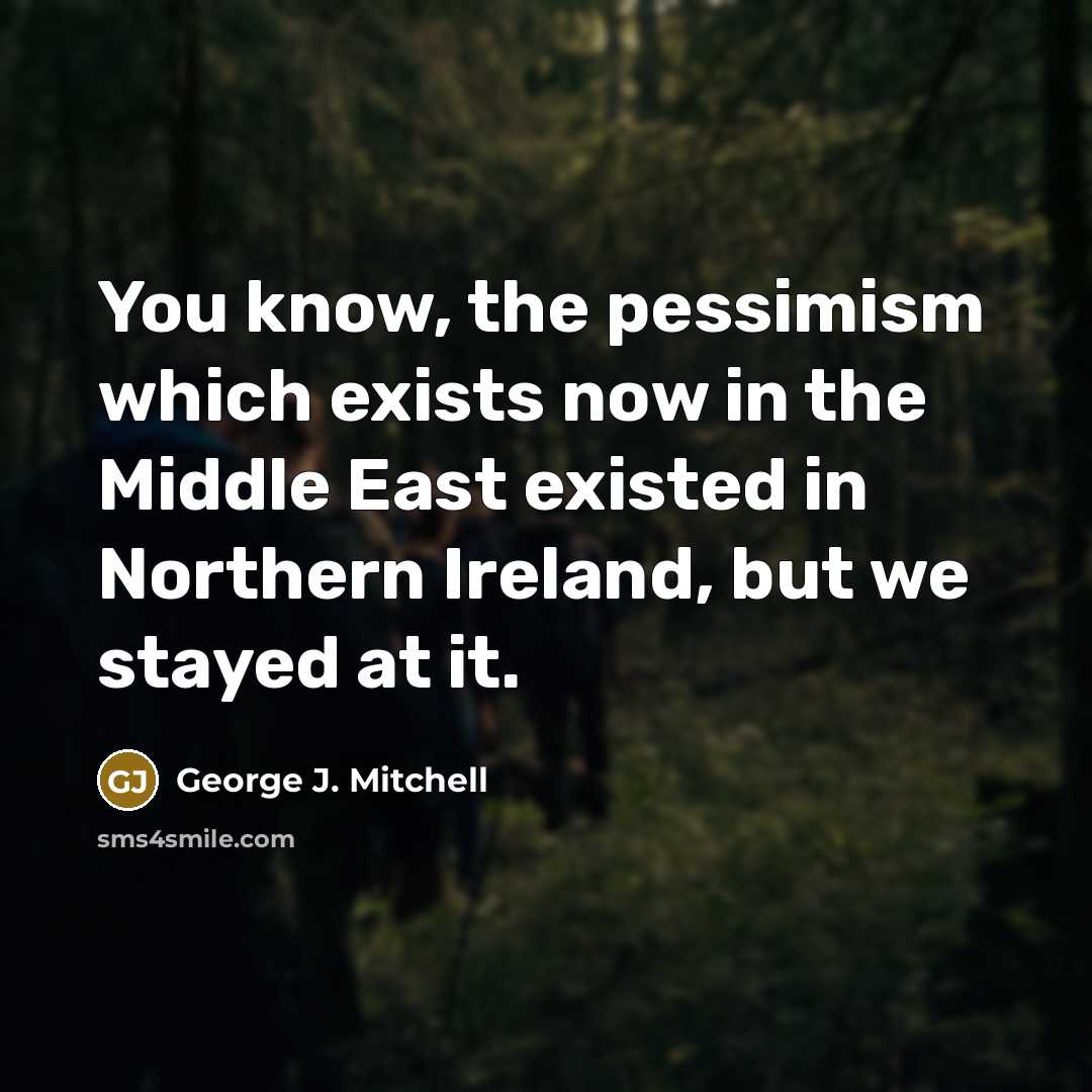 “You know, the pessimism which exists now in the Middle…” quote by George J. Mitchell