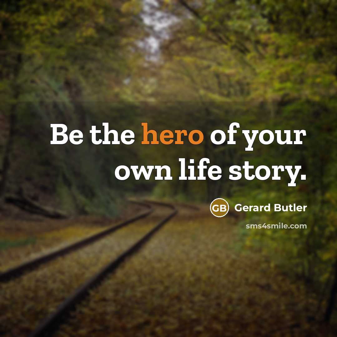 “Be the hero of your own life story.…” quote by Gerard Butler