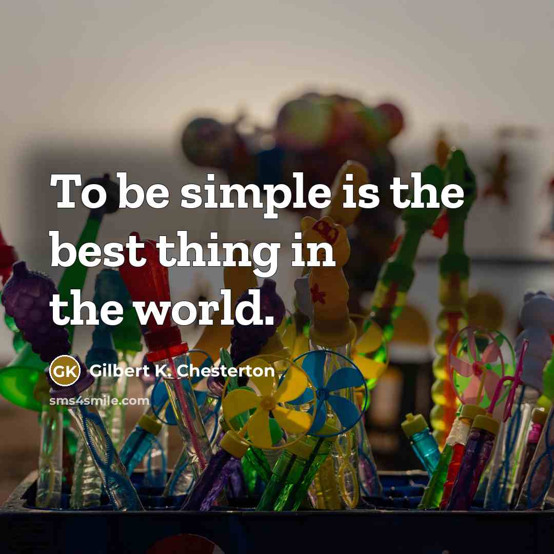 “To be simple is the best thing in the world.…” quote by Gilbert K. Chesterton
