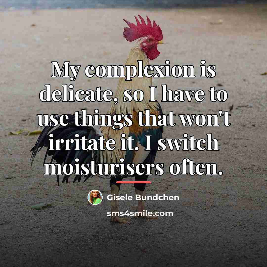 “My complexion is delicate, so I have to use things…” quote by Gisele Bundchen
