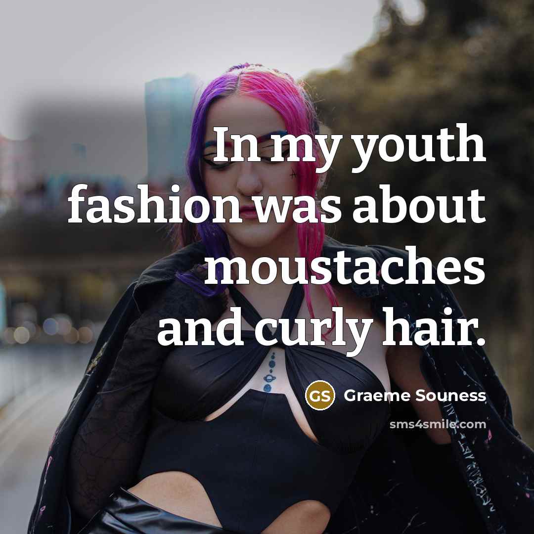 “In my youth fashion was about moustaches and curly hair.…” quote by Graeme Souness
