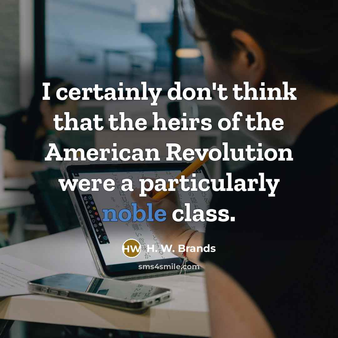 “I certainly don't think that the heirs of the American…” quote by H. W. Brands