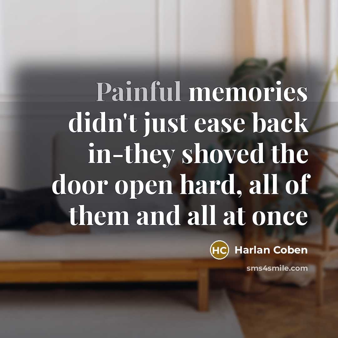 “Painful memories didn't just ease back in-they shoved the door…” quote by Harlan Coben