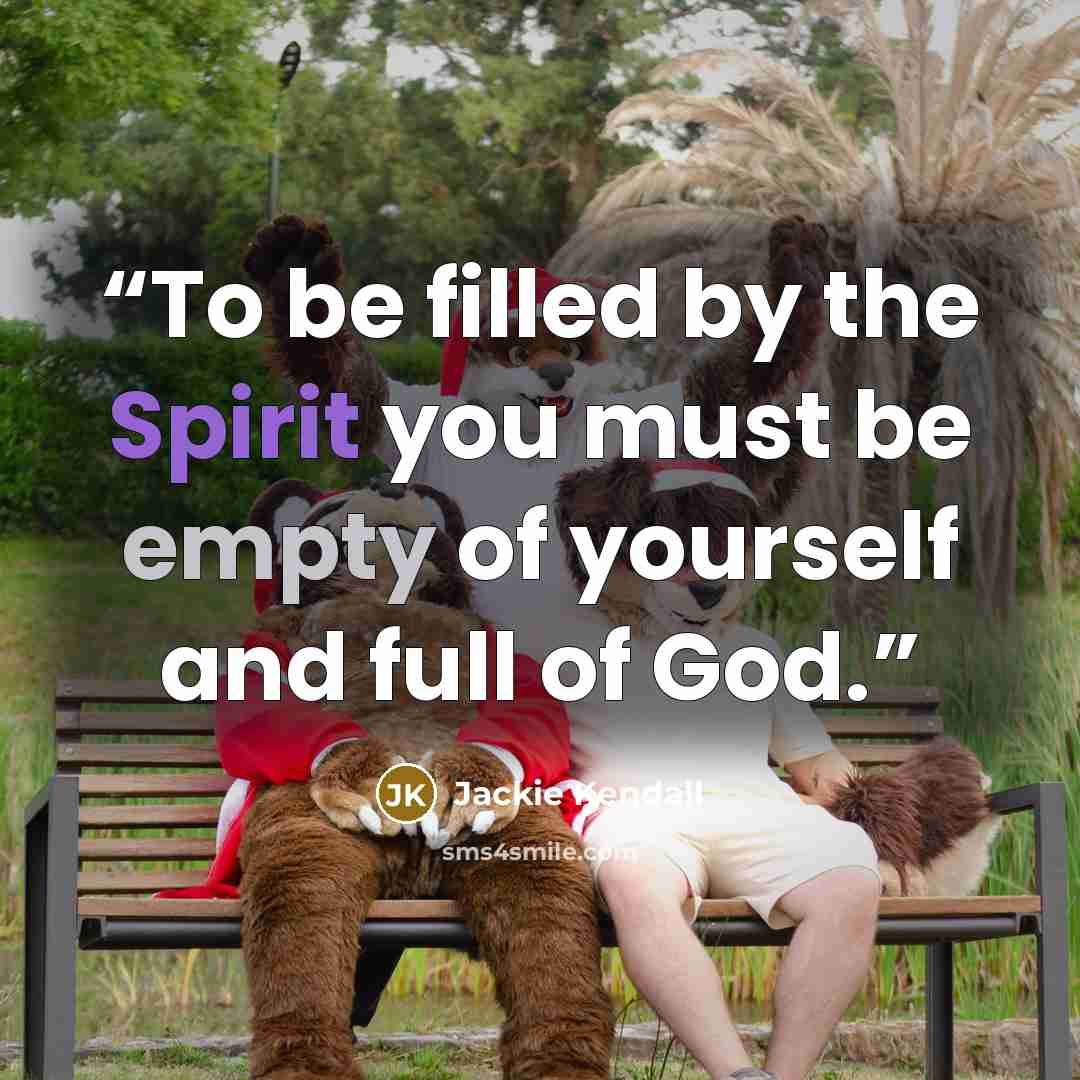 “To be filled by the Spirit you must be empty of yourself and full of God.” quote by Jackie Kendall