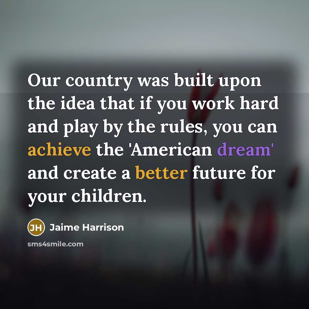 “Our country was built upon the idea that if you work hard and play by the rules, you can achieve the 'American dream' and create a better future for your children.” quote by Jaime Harrison