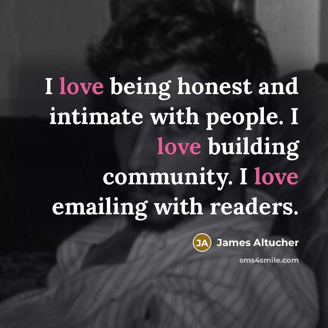 “I love being honest and intimate with people. I love…” quote by James Altucher