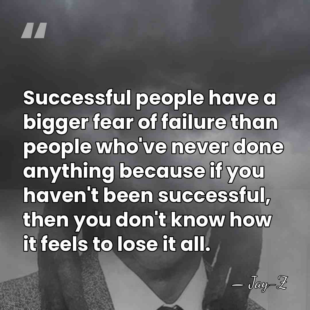 Successful people have a bigger fear of failure than people who've never&hellip; - Jay-Z