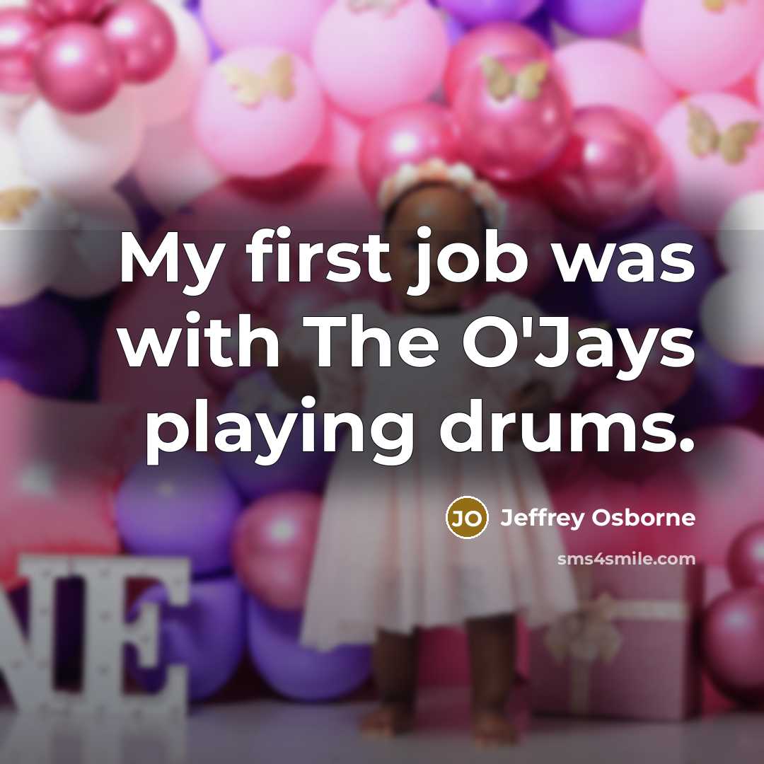 “My first job was with The O'Jays playing drums.…” quote by Jeffrey Osborne