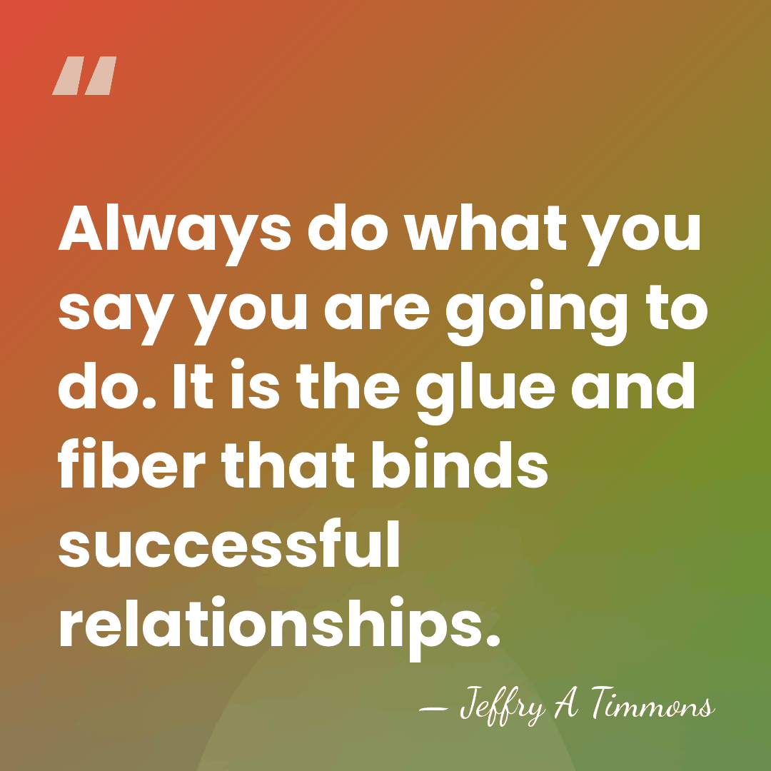 Always do what you say you are going to do. It is&hellip; - Jeffry A Timmons