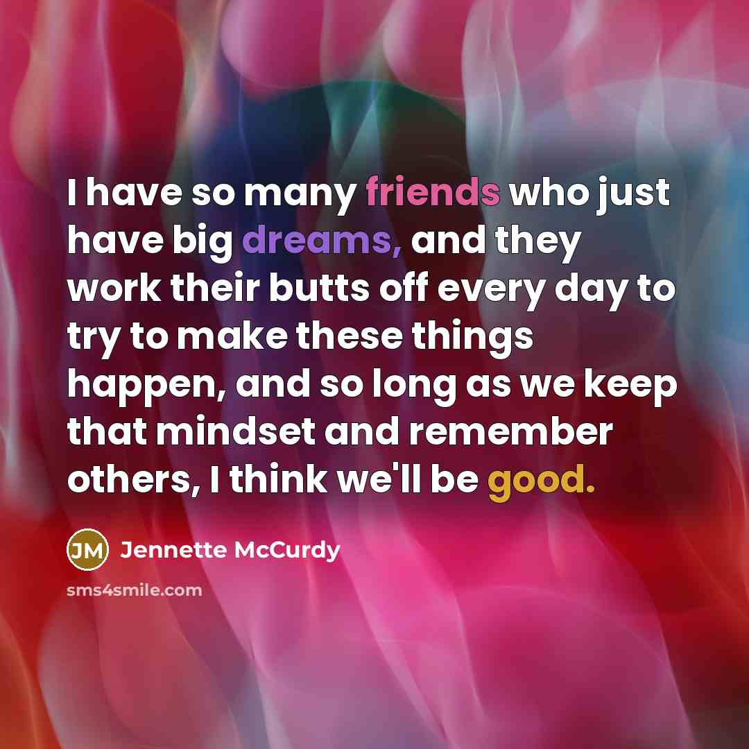 “I have so many friends who just have big dreams,…” quote by Jennette McCurdy