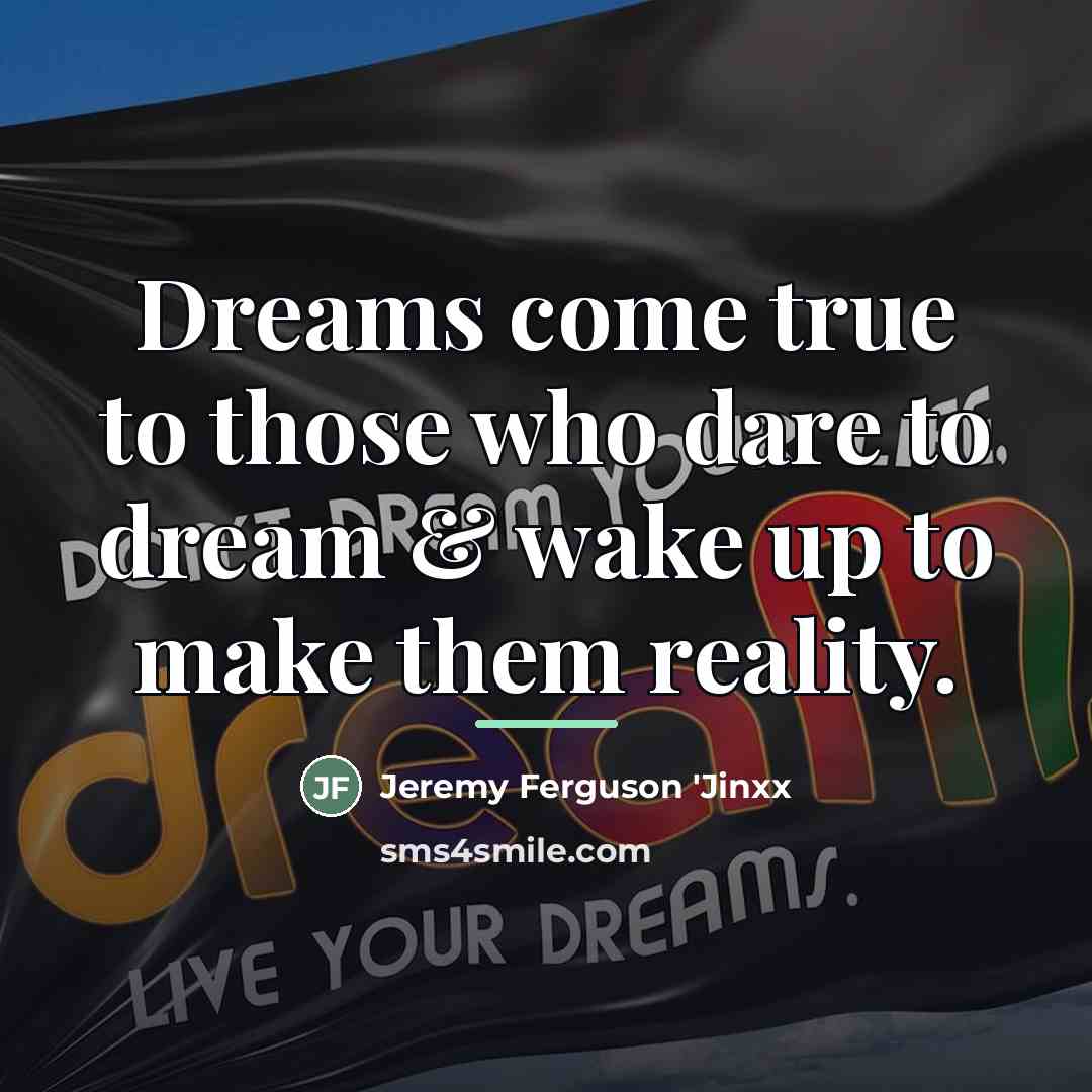 “Dreams come true to those who dare to dream &…” quote by Jeremy Ferguson