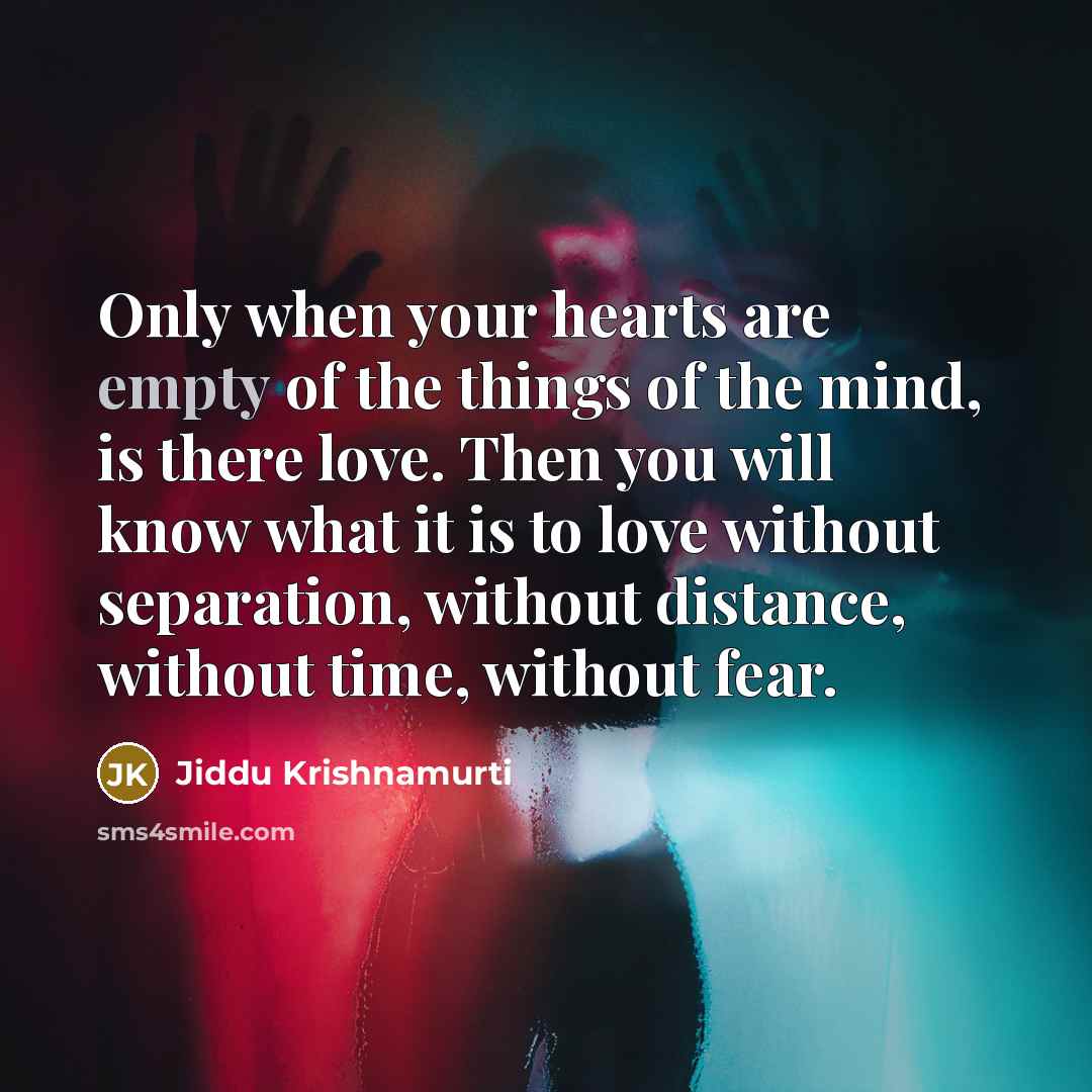 “Only when your hearts are empty of the things of…” quote by Jiddu Krishnamurti