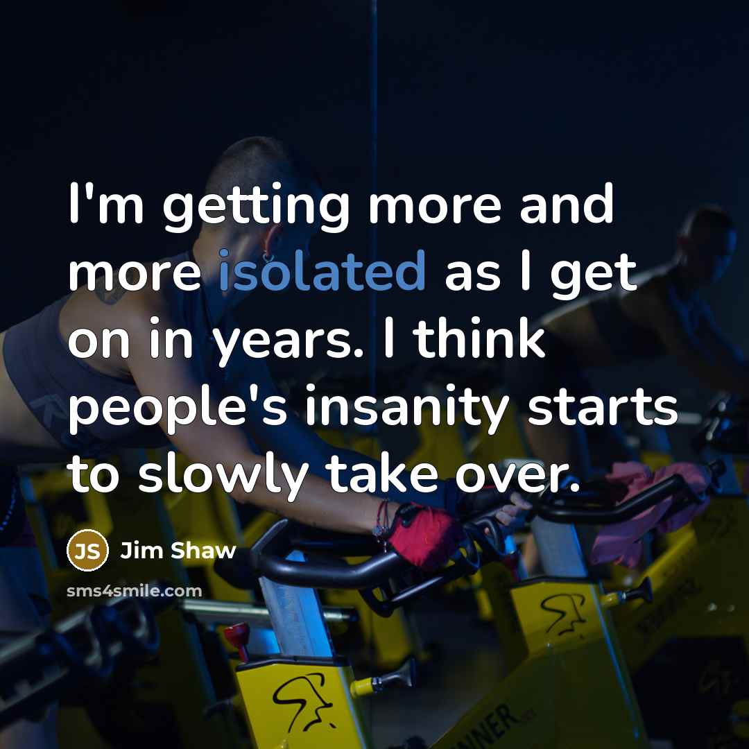 “I'm getting more and more isolated as I get on…” quote by Jim Shaw