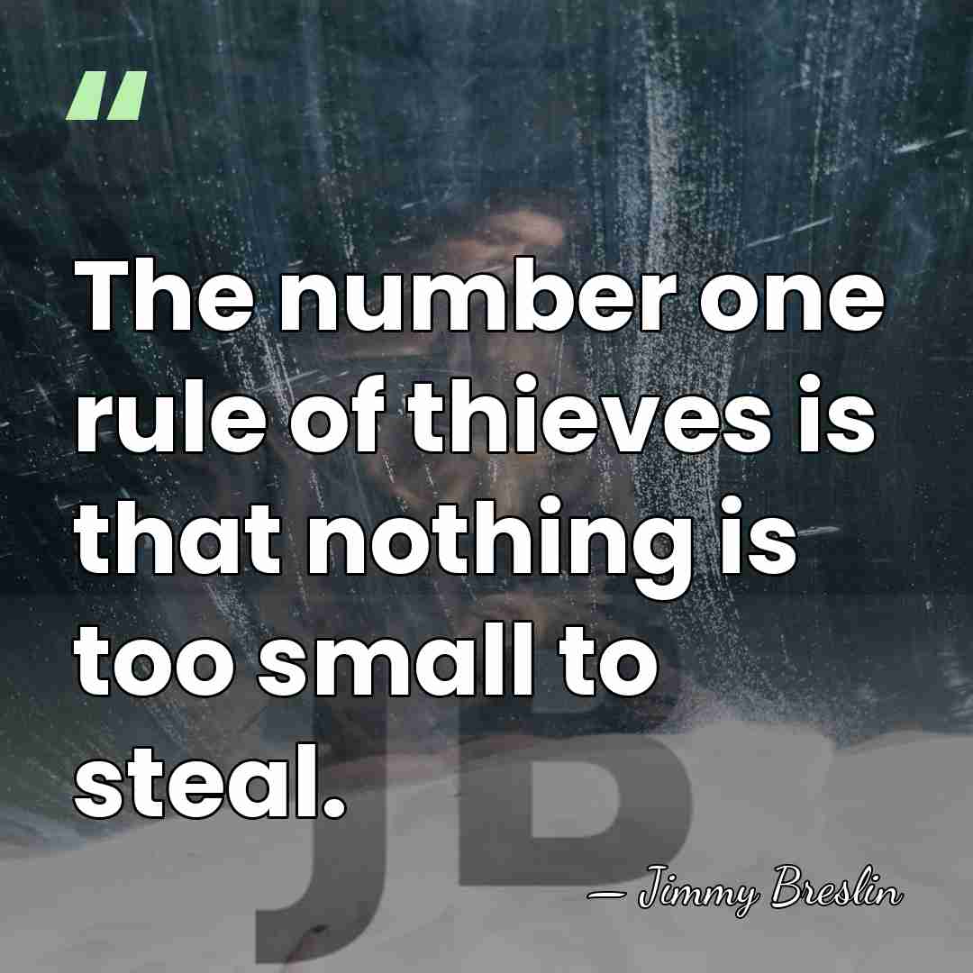 The number one rule of thieves is that nothing is too small&hellip; - Jimmy Breslin