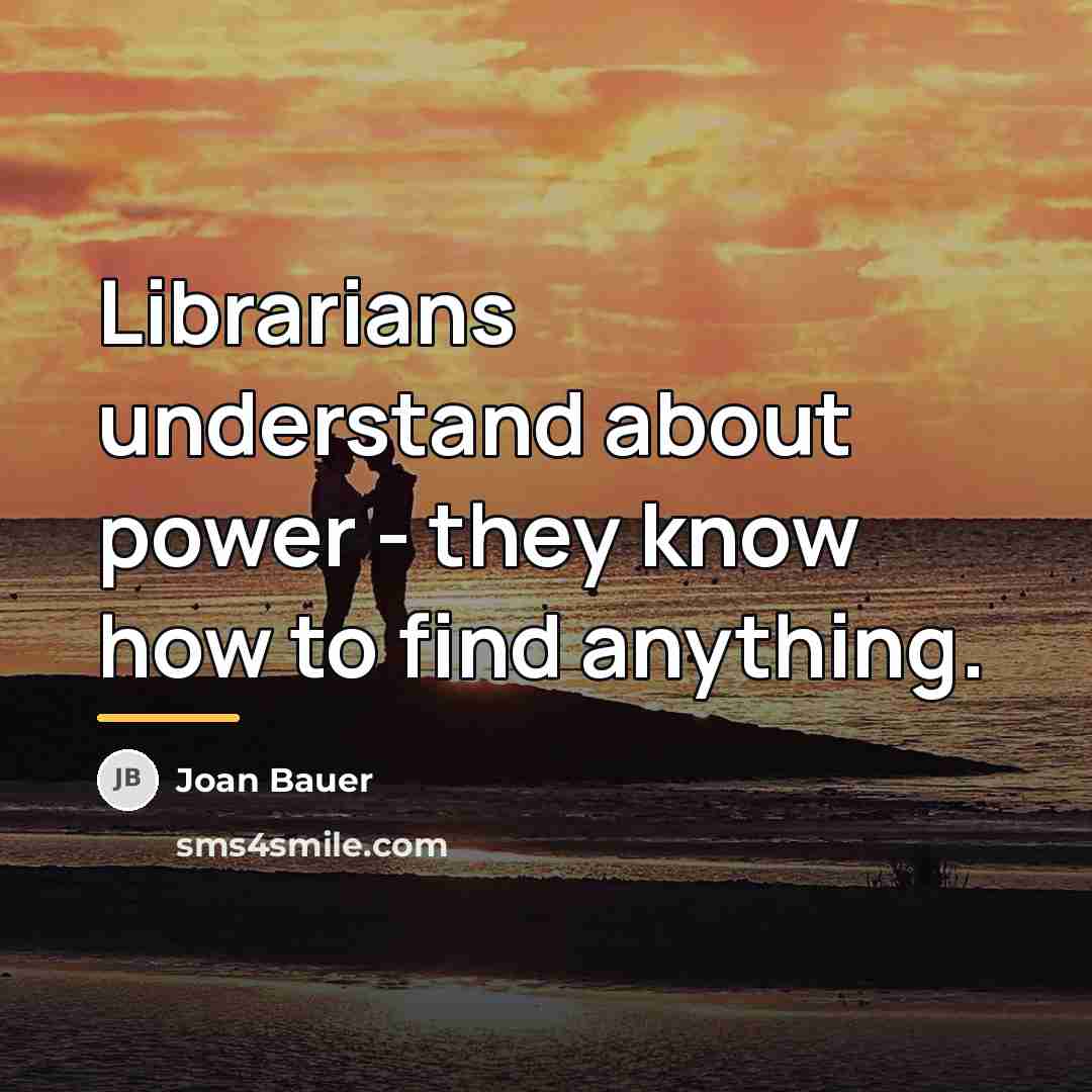 “Librarians understand about power - they know how to find…” quote by Joan Bauer