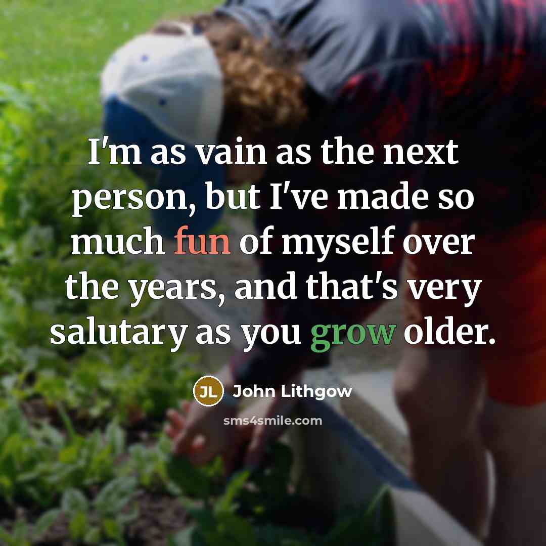 “I'm as vain as the next person, but I've made…” quote by John Lithgow