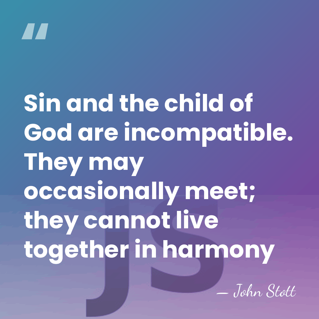 Sin and the child of God are incompatible. They may occasionally meet;&hellip; - John Stott