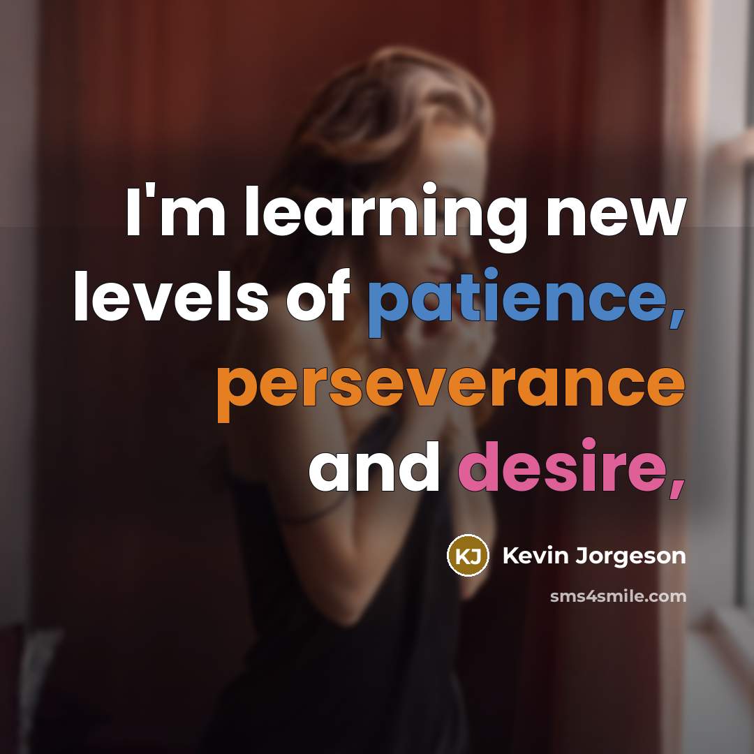 “I'm learning new levels of patience, perseverance and desire,…” quote by Kevin Jorgeson