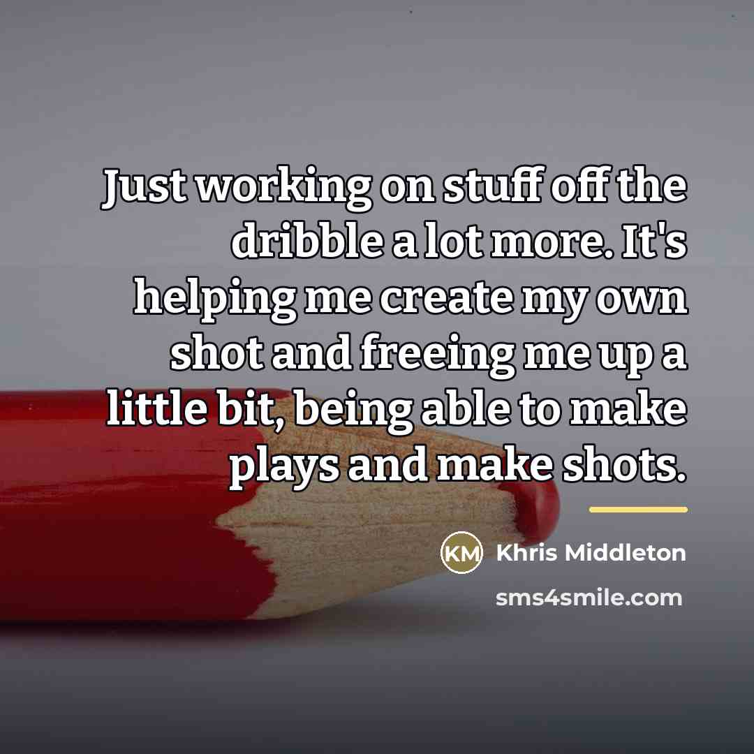 “Just working on stuff off the dribble a lot more.…” quote by Khris Middleton