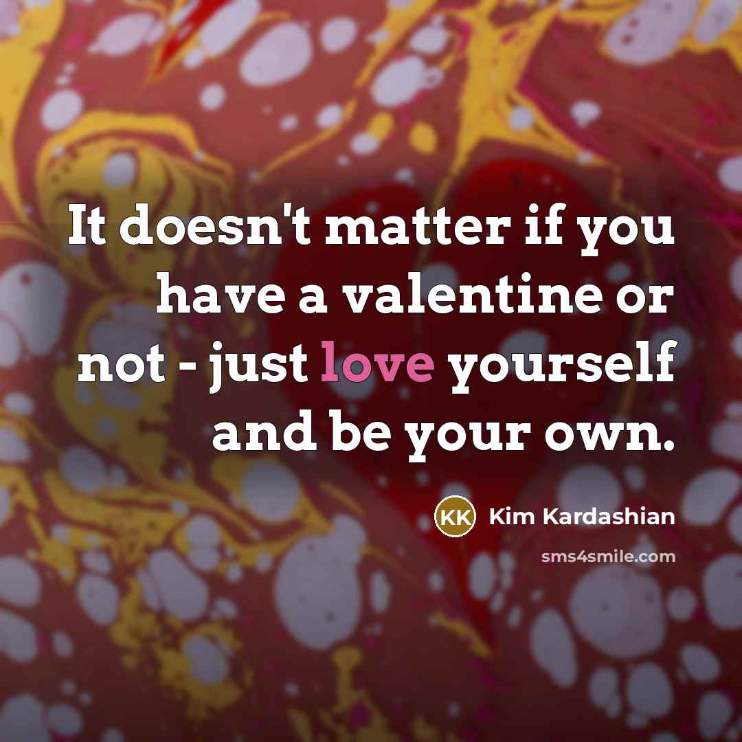 “It doesn`t matter if you have a valentine or not…” quote by Kim Kardashian