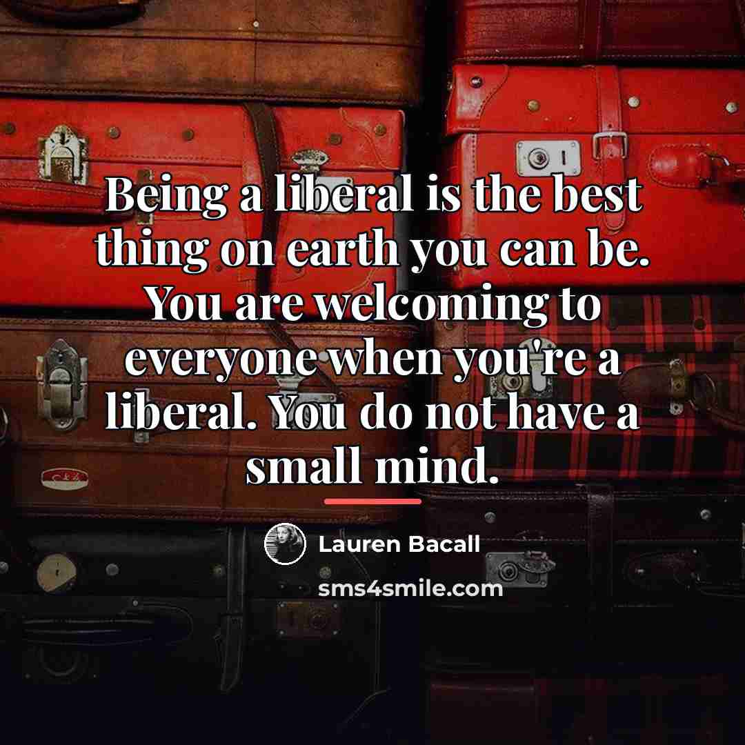 “Being a liberal is the best thing on earth you…” quote by Lauren Bacall