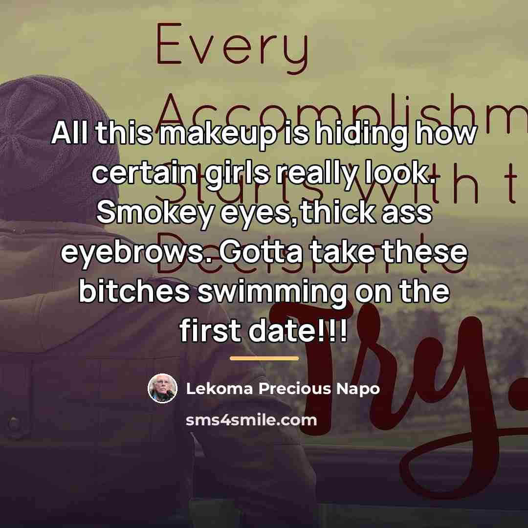 “All this makeup is hiding how certain girls really look.…” quote by Lekoma Precious Napo