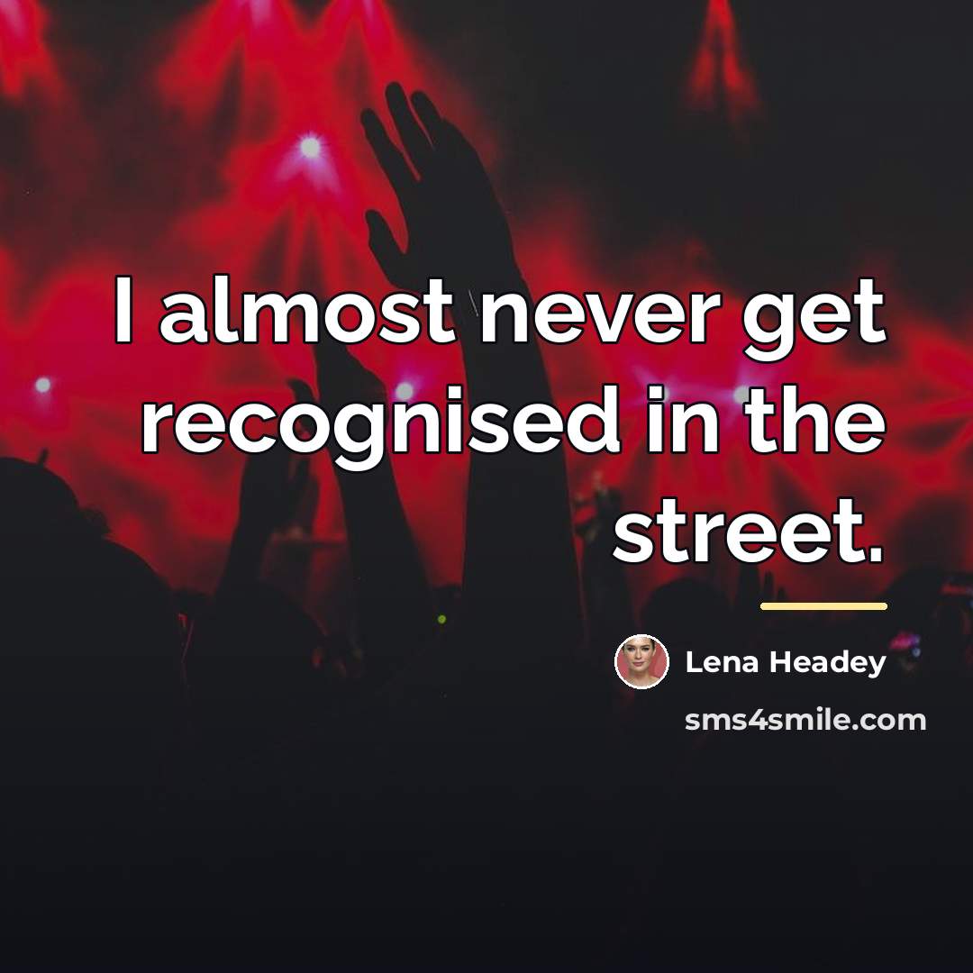 “I almost never get recognised in the street.…” quote by Lena Headey