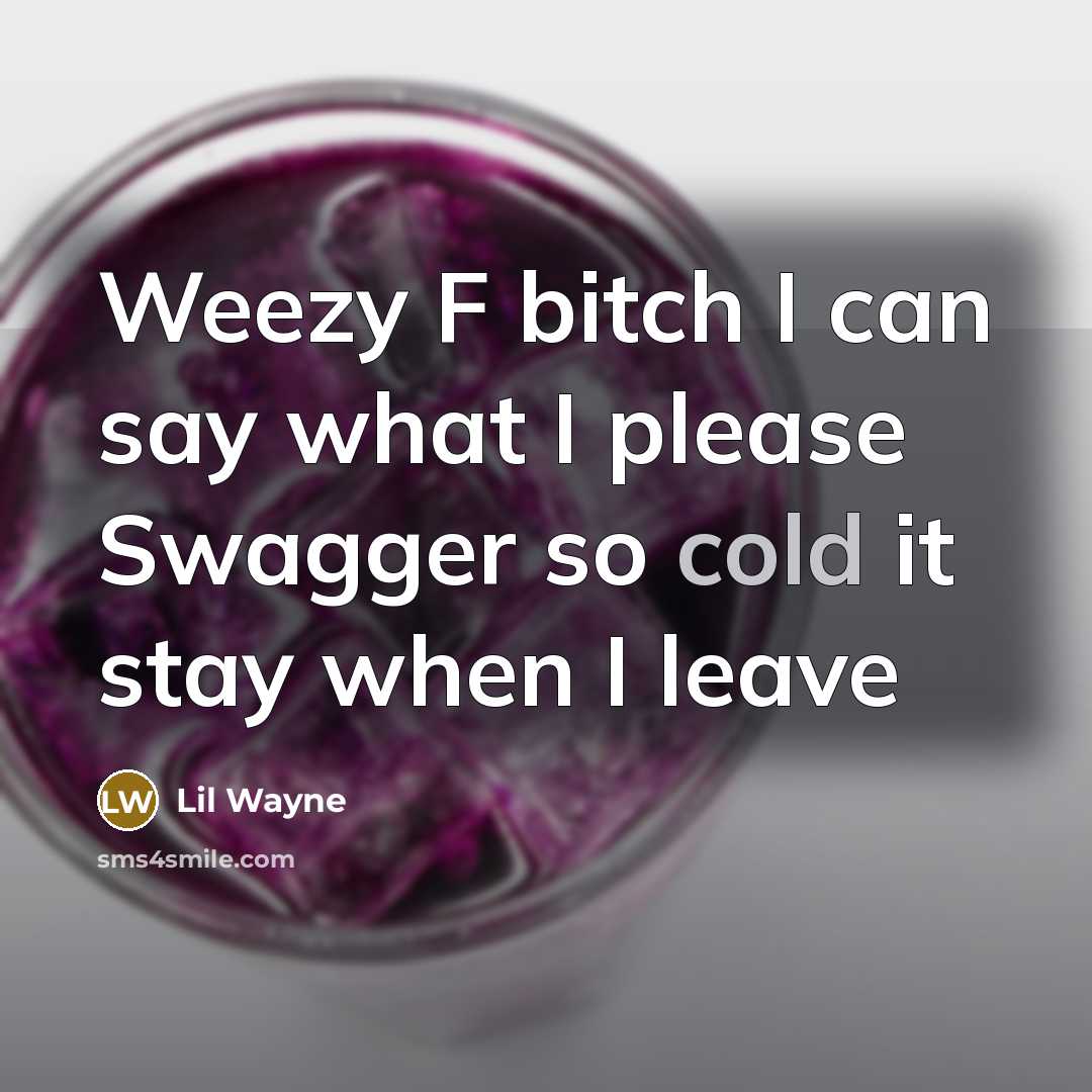 “Weezy F bitch I can say what I please Swagger…” quote by Lil Wayne
