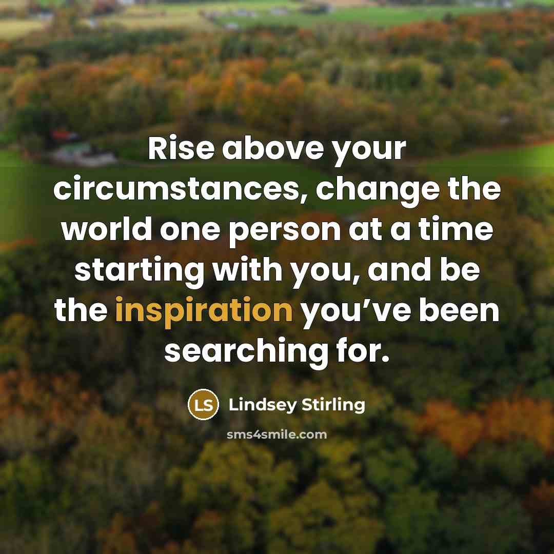 “Rise above your circumstances, change the world one person at…” quote by Lindsey Stirling