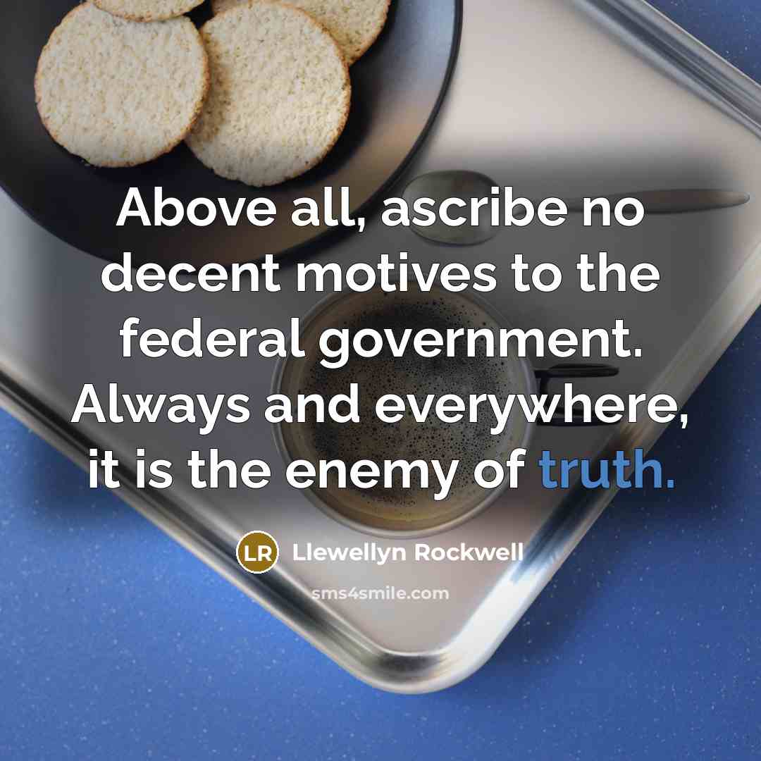 “Above all, ascribe no decent motives to the federal government.…” quote by Llewellyn Rockwell