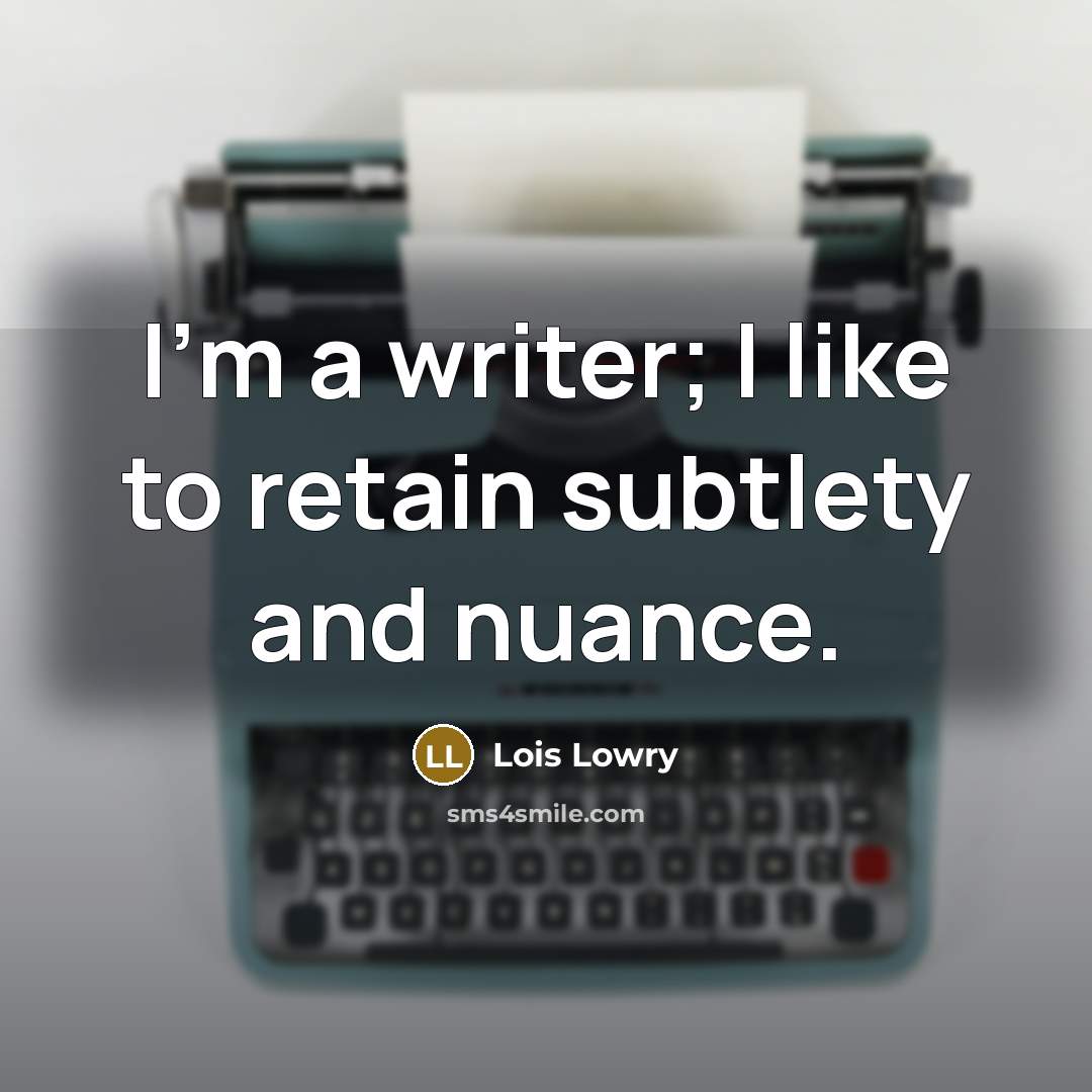 “I'm a writer; I like to retain subtlety and nuance.…” quote by Lois Lowry