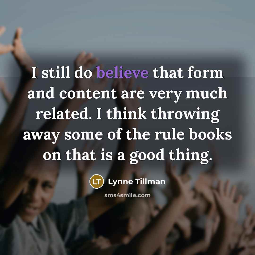 “I still do believe that form and content are very…” quote by Lynne Tillman