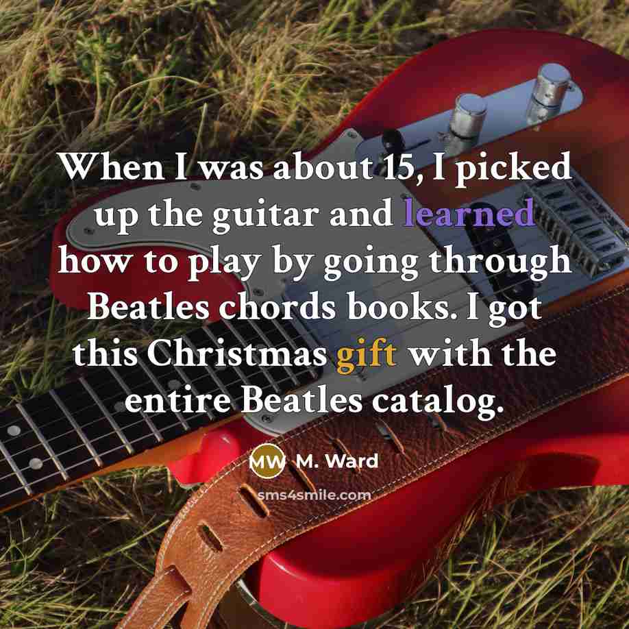 “When I was about 15, I picked up the guitar…” quote by M. Ward