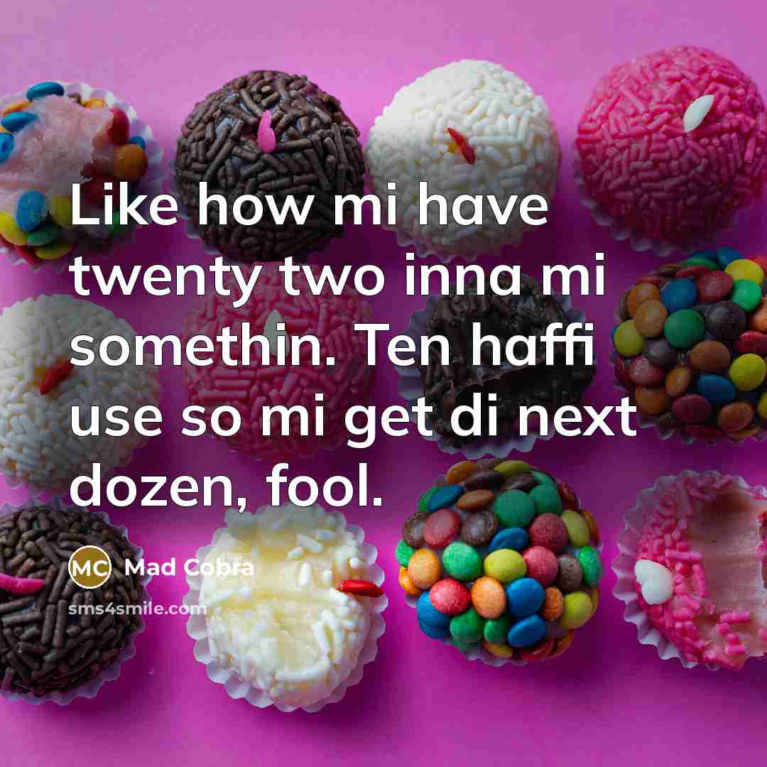 “Like how mi have twenty two inna mi somethin. Ten…” quote by Mad Cobra