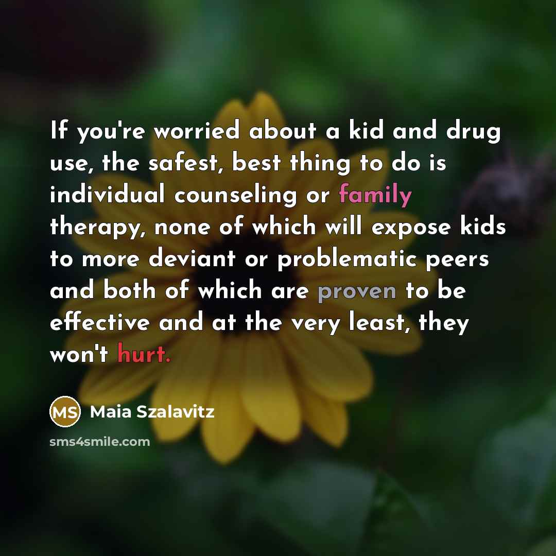 “If you're worried about a kid and drug use, the…” quote by Maia Szalavitz