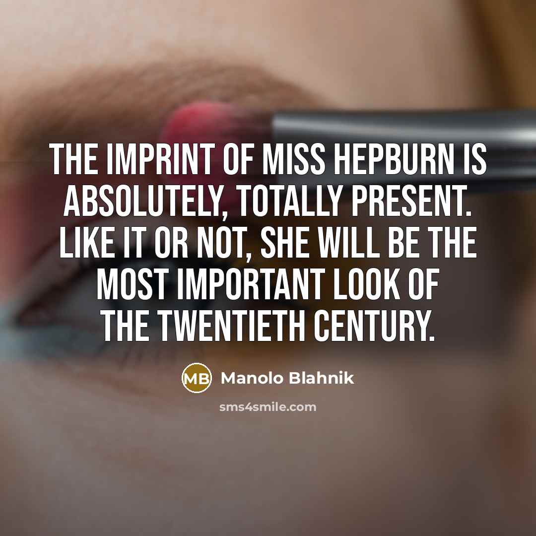 “The imprint of Miss Hepburn is absolutely, totally present. Like…” quote by Manolo Blahnik