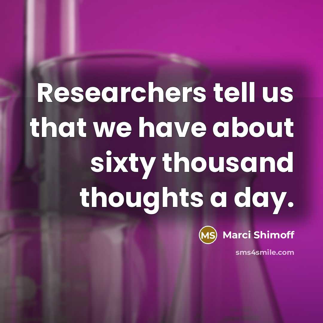 “Researchers tell us that we have about sixty thousand thoughts…” quote by Marci Shimoff