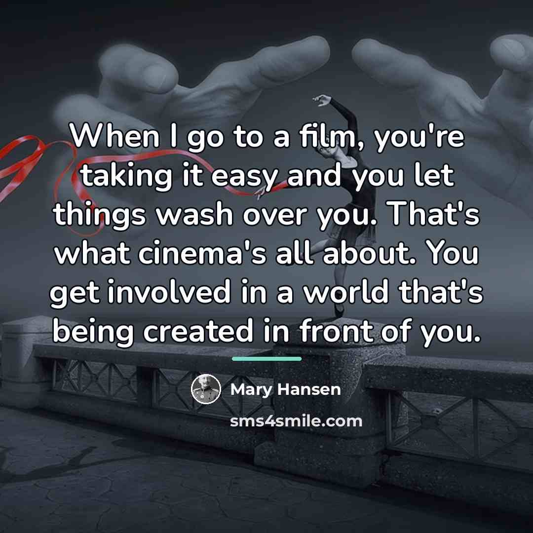 “When I go to a film, you're taking it easy…” quote by Mary Hansen
