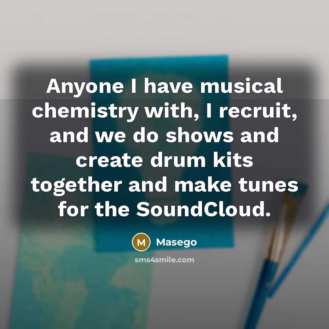 “Anyone I have musical chemistry with, I recruit, and we…” quote by Masego