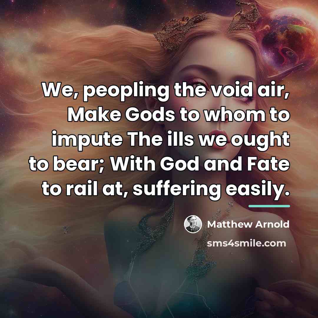 “We, peopling the void air, Make Gods to whom to…” quote by Matthew Arnold