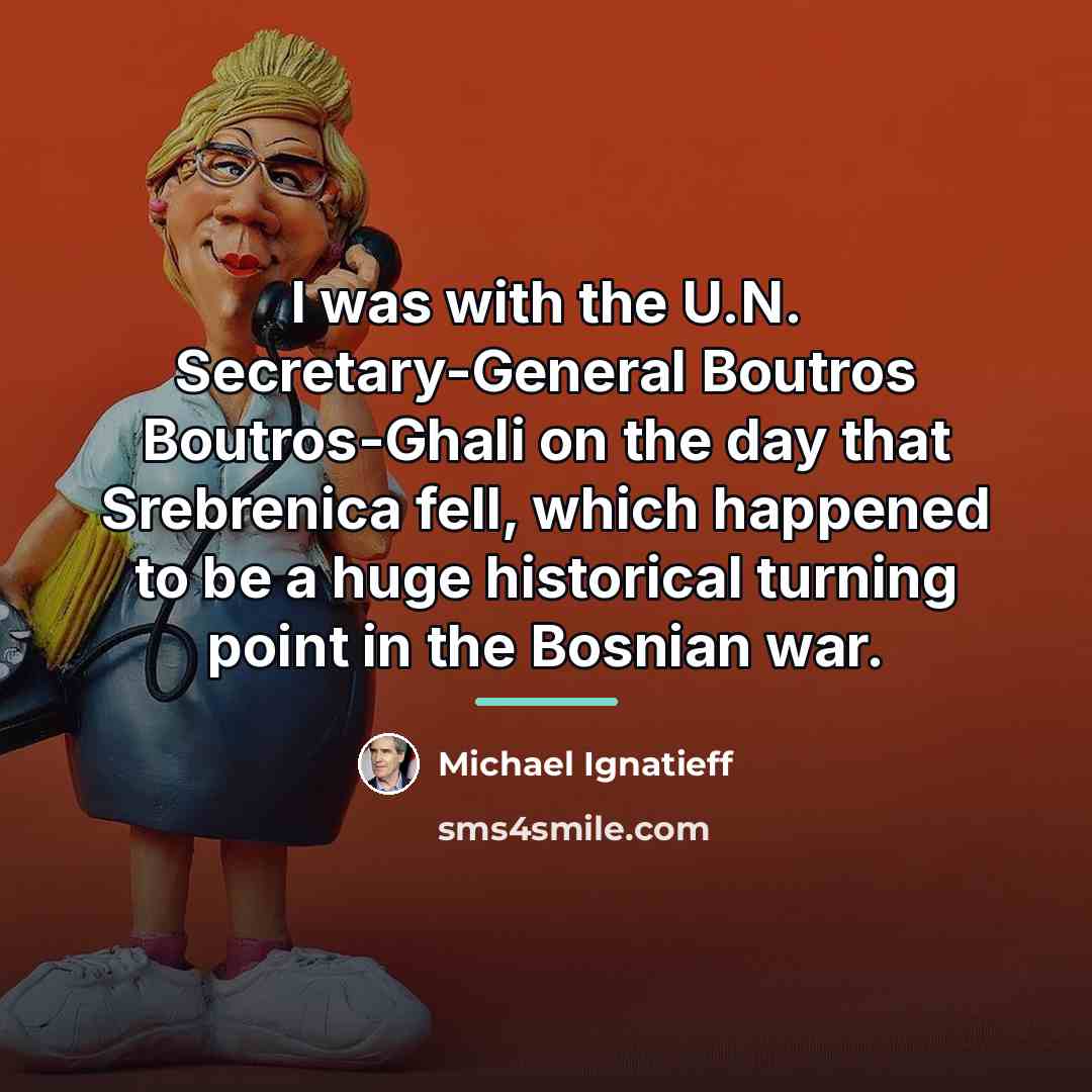 “I was with the U.N. Secretary-General Boutros Boutros-Ghali on the…” quote by Michael Ignatieff