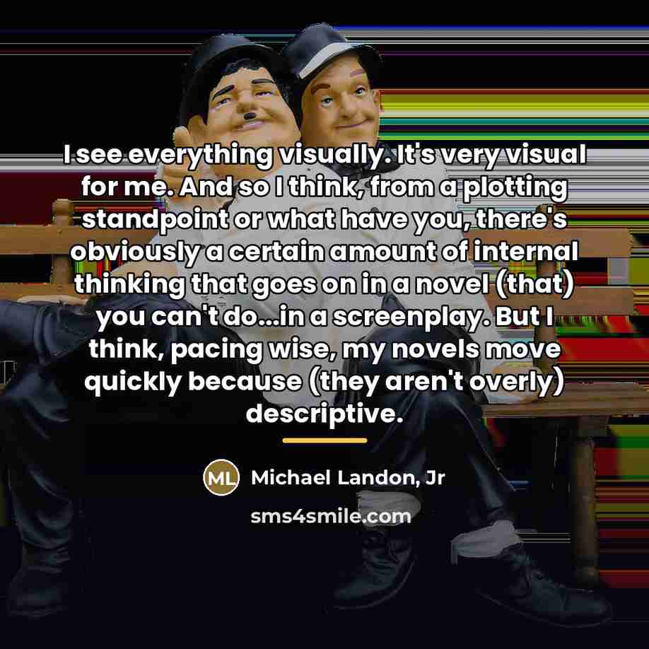 “I see everything visually. It's very visual for me. And…” quote by Michael Landon, Jr