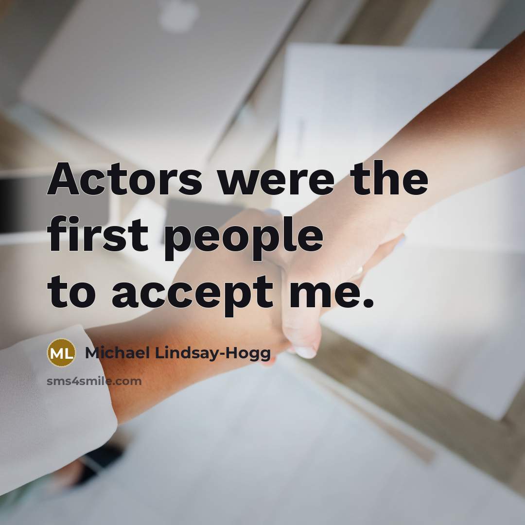 “Actors were the first people to accept me.…” quote by Michael Lindsay-Hogg