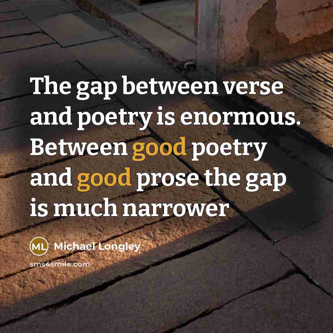 “The gap between verse and poetry is enormous. Between good…” quote by Michael Longley